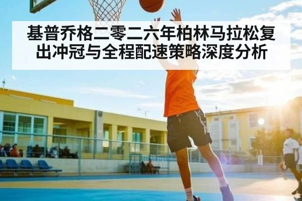 基普乔格二零二六年柏林马拉松复出冲冠与全程配速策略深度分析