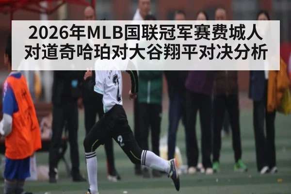 2026年MLB国联冠军赛费城人对道奇哈珀对大谷翔平对决分析